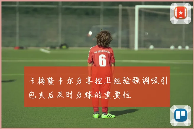 卡梅隆卡尔分享控卫经验强调吸引包夹后及时分球的重要性