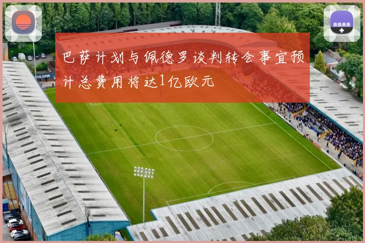 巴萨计划与佩德罗谈判转会事宜预计总费用将达1亿欧元